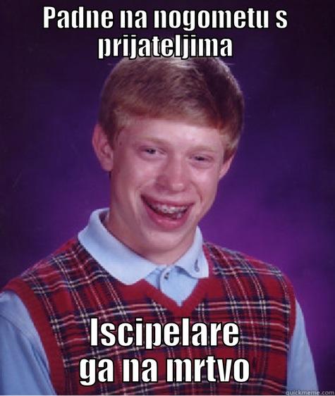 PADNE NA NOGOMETU S PRIJATELJIMA ISCIPELARE GA NA MRTVO Bad Luck Brian