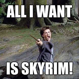 All I want is skyrim!  Pissed off Harry