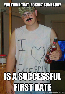 You think that ‘poking’ somebody  is a successful first date  