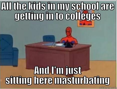 ALL THE KIDS IN MY SCHOOL ARE GETTING IN TO COLLEGES AND I'M JUST SITTING HERE MASTURBATING Spiderman Desk