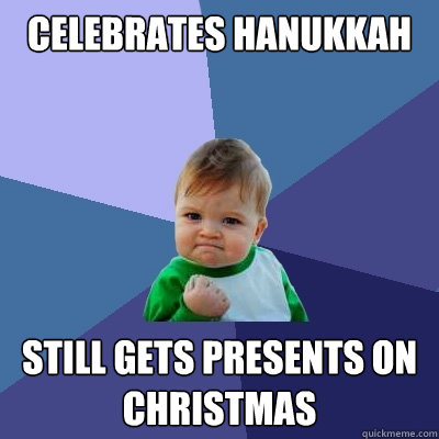 Celebrates Hanukkah Still gets presents on christmas  Success Kid
