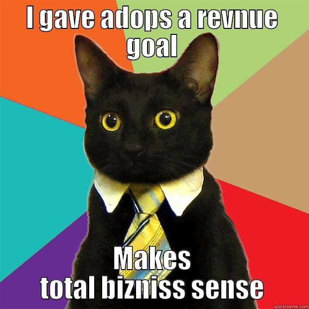 I GAVE ADOPS A REVNUE GOAL MAKES TOTAL BIZNISS SENSE Business Cat