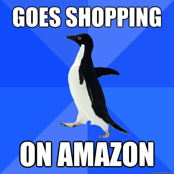 Goes shopping On amazon  Socially Awkward Penguin