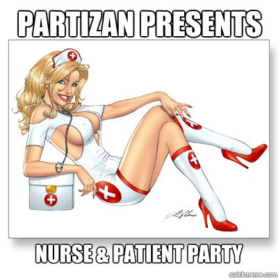 PARTIZAN PRESENTS NURSE & PATIENT PARTY - PARTIZAN PRESENTS NURSE & PATIENT PARTY  NURSE AND PATIENT