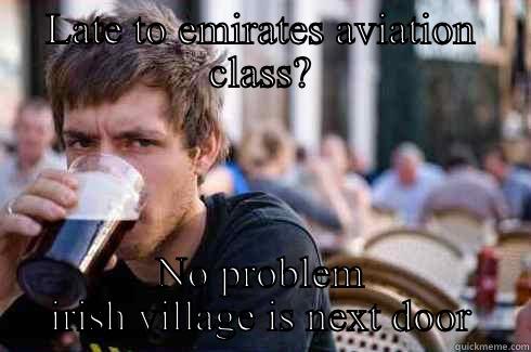 LATE TO EMIRATES AVIATION CLASS? NO PROBLEM IRISH VILLAGE IS NEXT DOOR Lazy College Senior