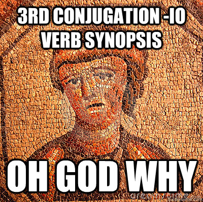 3rd conjugation -io verb synopsis oh god why  