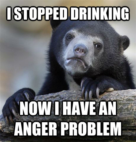 I STOPPED DRINKING NOW I HAVE AN ANGER PROBLEM  Confession Bear
