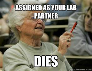 assigned as your lab partner dies  Senior College Student