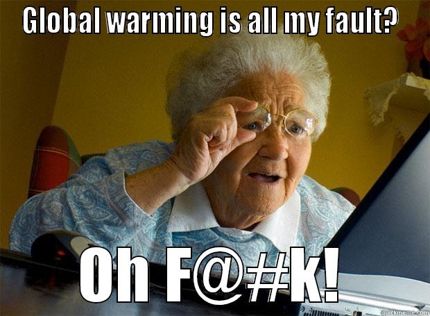 GLOBAL WARMING IS ALL MY FAULT?  OH F@#K! Grandma finds the Internet