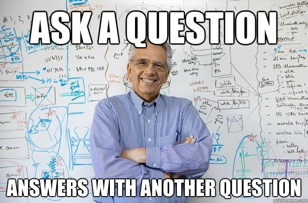 Ask a question answers with another question - Ask a question answers with another question  Engineering Professor