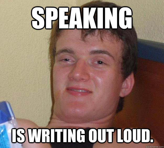 Speaking  is writing out loud.   10 Guy