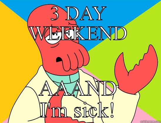 3day weekend sick - 3 DAY WEEKEND AAAND I'M SICK! Futurama Zoidberg 