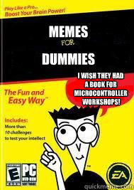 Memes DUMMIES I wish they had 
a book for 
microcontroller
 workshops!  