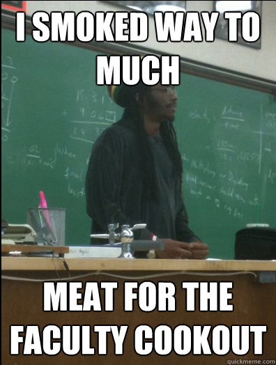 i smoked way to much meat for the faculty cookout   Rasta Science Teacher