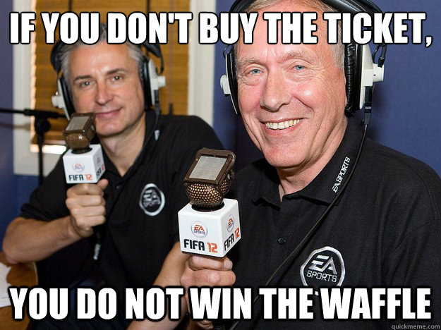 If you don't buy the ticket, you do not win the waffle  FIFA 12 commentators