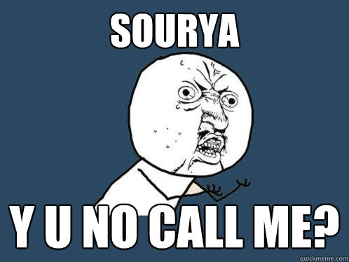 SOURYA y u no Call me?  Y U No