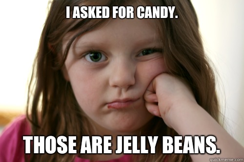 I asked for candy. Those are jelly beans.  