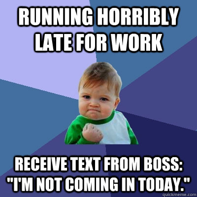 Running horribly late for work Receive text from boss: 