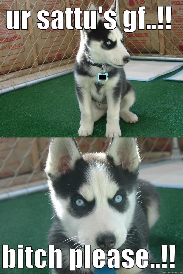 UR SATTU'S GF..!! BITCH PLEASE..!! Insanity puppy
