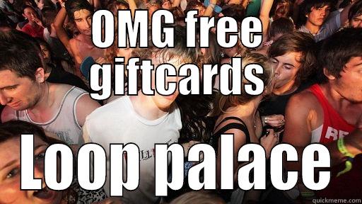 OMG FREE GIFTCARDS LOOP PALACE Sudden Clarity Clarence