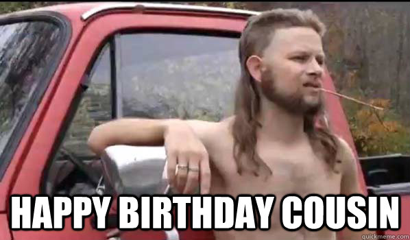  happy birthday cousin  Almost Politically Correct Redneck