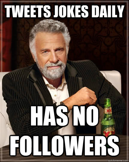 tweets jokes daily has no followers  The Most Interesting Man In The World
