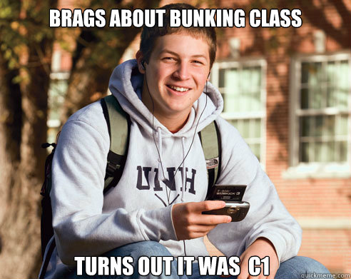 Brags about bunking class turns out it was  c1  College Freshman