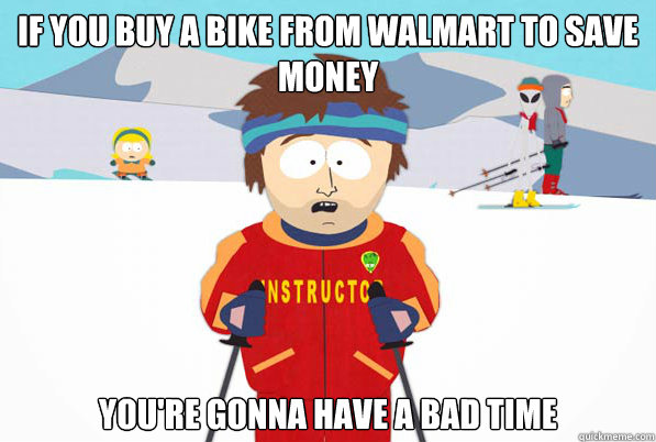 If you buy a bike from walmart to save money you're gonna have a bad time  Southpark Instructor