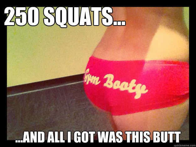250 Squats... ...and all i got was this butt  