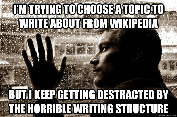 I'm trying to choose a topic to write about from wikipedia but i keep getting destracted by the horrible writing structure  Over-Educated Problems