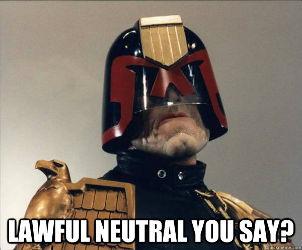  LAwful neutral you say? -  LAwful neutral you say?  Judge Dredd