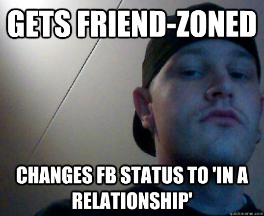 gets friend-zoned changes fb status to 'in a relationship'  