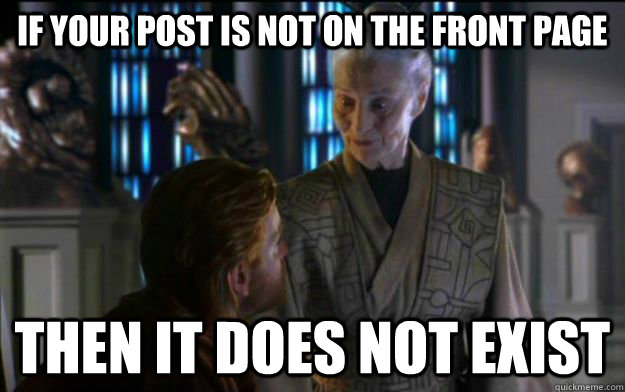 if your post is not on the front page then it does not exist  