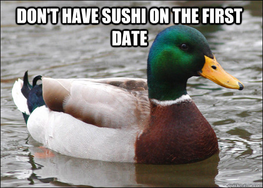 Don't have sushi on the first date   Actual Advice Mallard