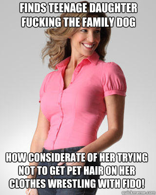 Finds teenage daughter fucking the family dog How considerate of her trying not to get pet hair on her clothes wrestling with Fido!  Oblivious Suburban Mom