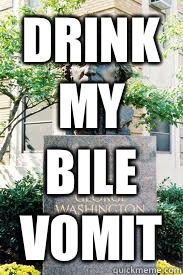 Drink
My
Bile
Vomit   Ironic GWU