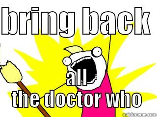BRING BACK  ALL THE DOCTOR WHO All The Things