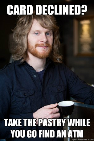 Card declined? Take the pastry while you go find an ATM  Good Guy Barista