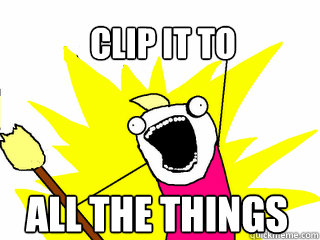 clip it to  all the things  All The Things