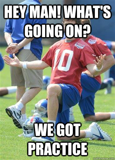 Hey man! What's going on? We got practice  Eli Manning
