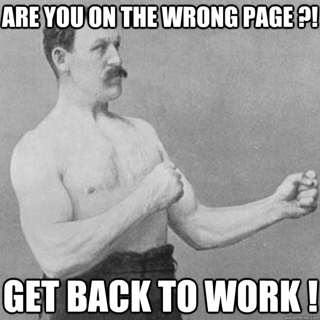 Are you on the wrong page ?! Get back to WORK ! - Are you on the wrong page ?! Get back to WORK !  overly manly man