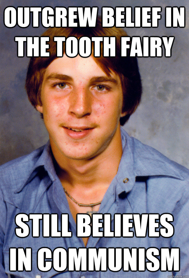 Outgrew belief in the tooth fairy still believes in communism  Old Economy Steven