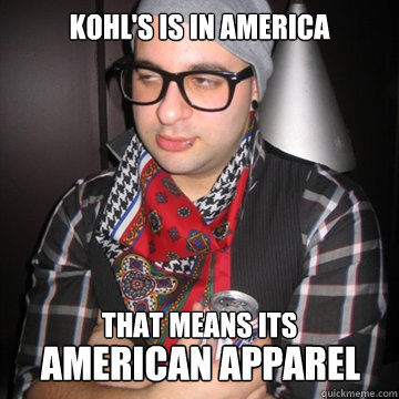 KOHL'S IS IN AMERICA THAT MEANS ITS AMERICAN APPAREL  Oblivious Hipster