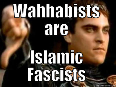 WAHHABISTS ARE ISLAMIC FASCISTS Downvoting Roman