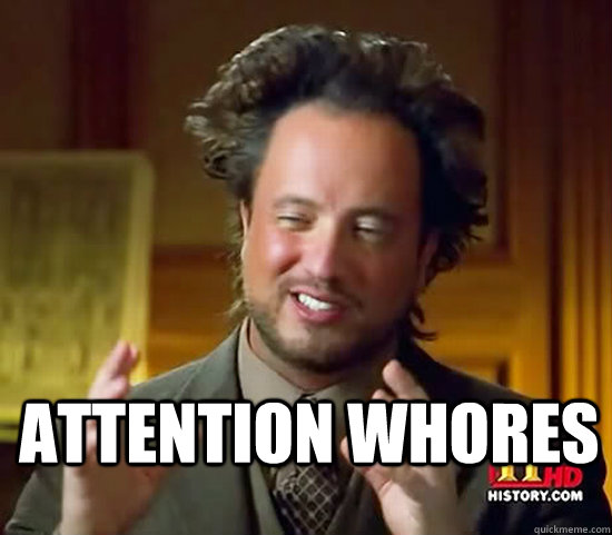  Attention whores  Ancient Aliens