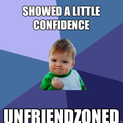 Showed a little confidence Unfriendzoned  Success Kid