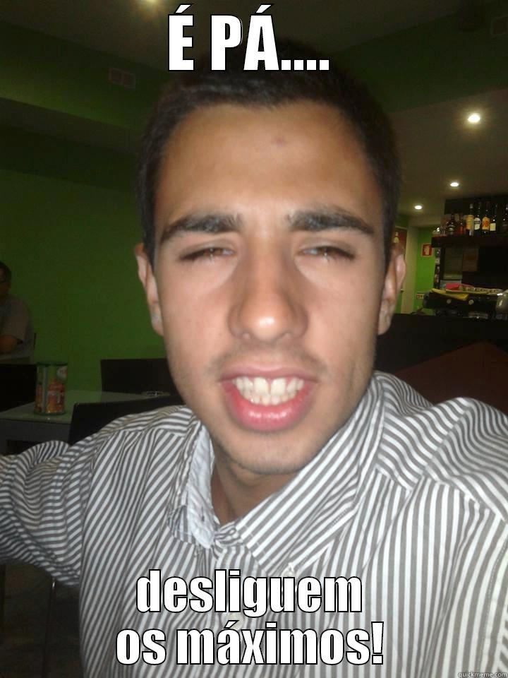 É PÁ.... DESLIGUEM OS MÁXIMOS! Misc