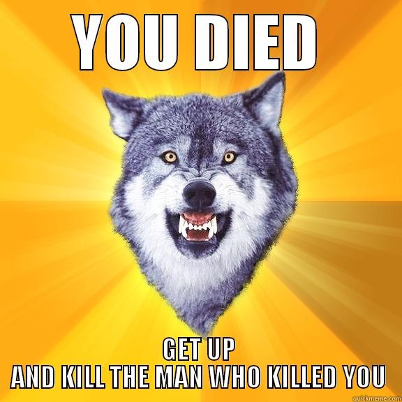 YOU DIED GET UP AND KILL THE MAN WHO KILLED YOU Courage Wolf