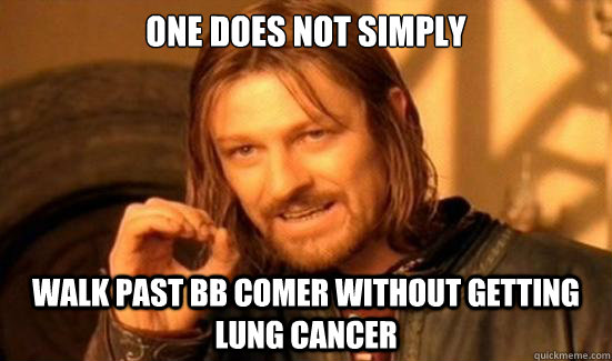 One Does Not Simply walk past bb comer without getting lung cancer  Boromir