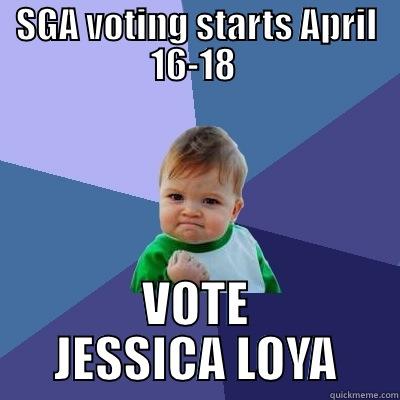 SGA VOTING STARTS APRIL 16-18  VOTE JESSICA LOYA Success Kid